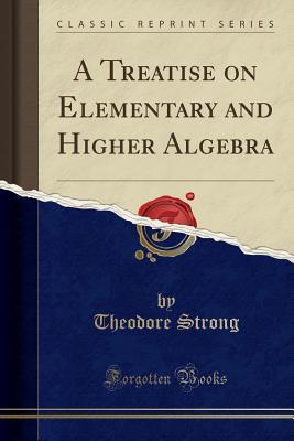 d424c] %D.o.w.n.l.o.a.d% A Treatise on Elementary and Higher Algebra (Classic Reprint) - Theodore Strong @ePub@