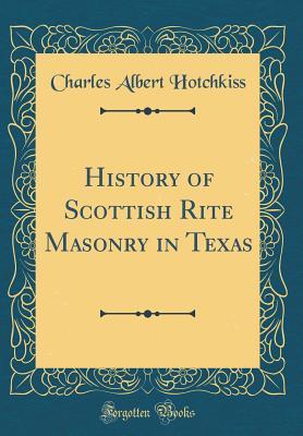 [8248c] #Download# History of Scottish Rite Masonry in Texas (Classic Reprint) - Charles Albert Hotchkiss *ePub~