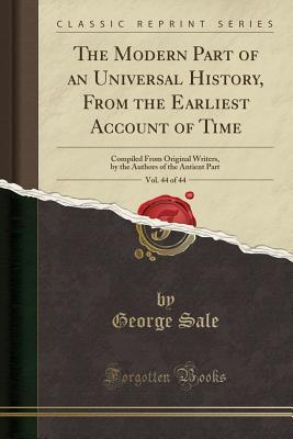 [f5803] *Read@ The Modern Part of an Universal History, from the Earliest Account of Time, Vol. 44 of 44: Compiled from Original Writers, by the Authors of the Antient Part (Classic Reprint) - George Sale ^P.D.F^