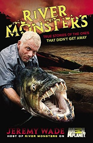 [c638f] #F.u.l.l.* ~D.o.w.n.l.o.a.d^ River Monsters: True Stories of the Ones that Didn't Get Away - Jeremy Wade ~P.D.F^