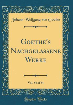 [a242c] *R.e.a.d# Goethe's Nachgelassene Werke, Vol. 54 of 54 (Classic Reprint) - Johann Wolfgang von Goethe ^ePub*