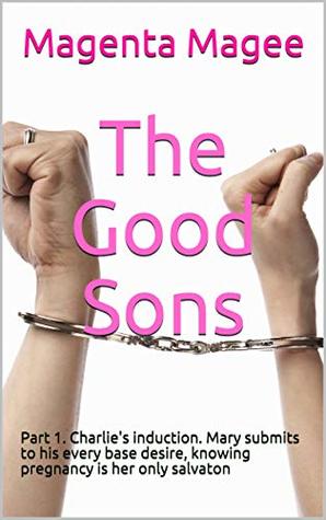 [beab8] ~R.e.a.d! The Good Sons: Part 1. Charlie's induction. Mary submits to his every base desire, knowing pregnancy is her only salvaton - Magenta Magee @e.P.u.b@