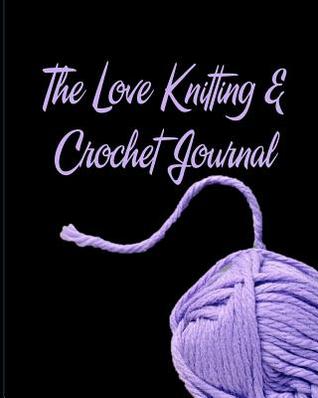 63482] *D.o.w.n.l.o.a.d* The Love Knitting & Crochet Journal 7: The Ultimate All-In-One Knitting and Crochet Journal, Project Planner and Notebook, Yarn and Needle Inventory, Reference Book, Design Sketchbook, Knitters Graph Paper and More - It's About Time !P.D.F%