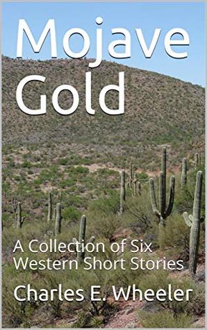 840e2] *D.o.w.n.l.o.a.d# Mojave Gold: A Collection of Six Western Short Stories - Charles E. Wheeler @P.D.F%