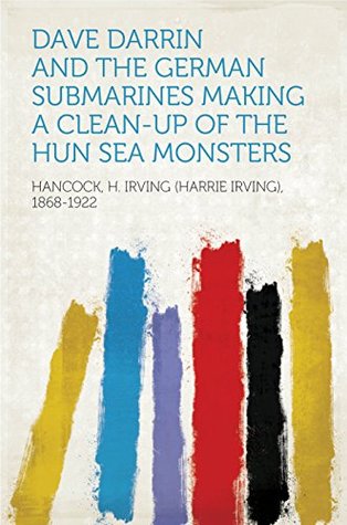 [8e886] !R.e.a.d! !O.n.l.i.n.e@ Dave Darrin and the German Submarines Making a Clean-up of the Hun Sea Monsters - H. Irving Hancock ^PDF*