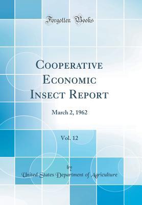 [84393] ~Download! Cooperative Economic Insect Report, Vol. 12: March 2, 1962 (Classic Reprint) - U.S. Department of Agriculture ^e.P.u.b#