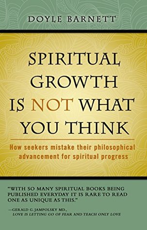 [37a29] #F.u.l.l.! %D.o.w.n.l.o.a.d* Spiritual Growth is Not What You Think: How Seekers Mistake the Evolution of Their Philosophy For Spiritual Progress - Doyle Barnett %PDF#