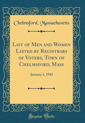 [26d61] #Full% !Download@ List of Men and Women Listed by Registrars of Voters, Town of Chelmsford, Mass: January 1, 1941 (Classic Reprint) - Chelmsford, MA #P.D.F!