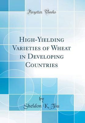 [a938e] ^F.u.l.l.~ #D.o.w.n.l.o.a.d^ High-Yielding Varieties of Wheat in Developing Countries (Classic Reprint) - Sheldon K Tsu ~P.D.F*