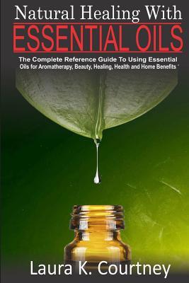 [17a3a] !Read@ *Online* Natural Healing with Essential Oils: The Complete Reference Guide to Using Essential Oils for Aromatherapy, Beauty, Healing, Health and Home Benefits - Laura K. Courtney ^ePub#