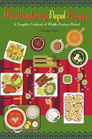 [19994] *R.e.a.d% Mouthwatering Nepal Recipes: A Complete Cookbook of Middle-Eastern Dishes! - Gordon Rock ~PDF#