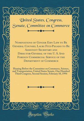 [406c5] #R.e.a.d% Nominations of Ginger Ehn Lew to Be General Counsel Lauri Fitz-Pegado to Be Assistant Secretary and Director-General of the U. S. and Foreign Commercial Service of the Department of Commerce: Hearing Before the Committee on Commerce, Science, and Transpor - United States Congress Commerce Senat %PDF~