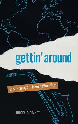 [582bf] %Full# @Download~ Gettin' Around: Jazz, Script, Transnationalism - Jurgen E Grandt ~P.D.F%