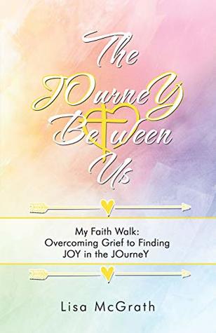 [f5f59] %Download% The Journey Between Us: My Faith Walk: Overcoming Grief to Finding Joy in the Journey - Lisa McGrath @P.D.F#