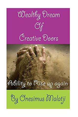 [f5c95] ~R.e.a.d~ Wealthy Dream of Creative Doors: Ability to rise up again - Onesimus Malatji @e.P.u.b!