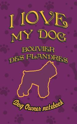 [04fda] ^R.e.a.d! I Love My Dog Bouvier Des Flandres - Dog Owner Notebook: Doggy Style Designed Pages for Dog Owner's to Note Training Log and Daily Adventures. - Crazy Dog Lover %P.D.F!