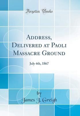 [4ad49] *Read# ^Online! Address, Delivered at Paoli Massacre Ground: July 4th, 1867 (Classic Reprint) - James J. Greigh %PDF*