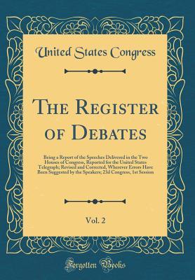 [c1381] ~F.u.l.l.* !D.o.w.n.l.o.a.d# The Register of Debates, Vol. 2: Being a Report of the Speeches Delivered in the Two Houses of Congress, Reported for the United States Telegraph; Revised and Corrected, Wherever Errors Have Been Suggested by the Speakers; 23d Congress, 1st Session - U.S. Congress #e.P.u.b#