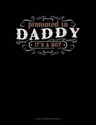 [35191] !Download^ Promoted to Daddy It's a Boy: Unruled Composition Book -  *PDF!