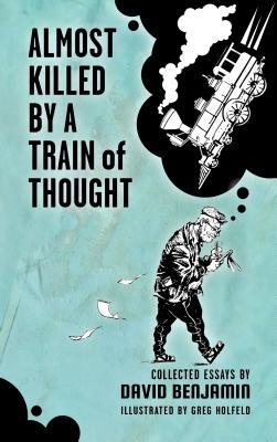 [c9e7a] ~Download! Almost Killed by a Train of Thought: Collected Essays by David Benjamin - David Benjamin #PDF!