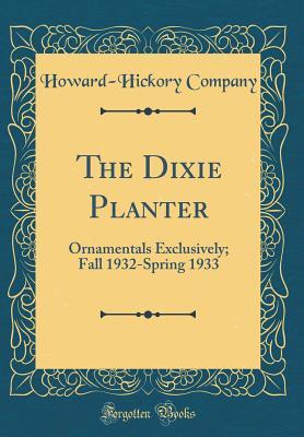 [76060] ^Full% #Download^ The Dixie Planter: Ornamentals Exclusively; Fall 1932-Spring 1933 (Classic Reprint) - Howard-Hickory Company *P.D.F~