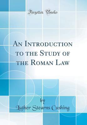 [067a5] *Download! An Introduction to the Study of the Roman Law (Classic Reprint) - Luther Stearns Cushing ~PDF!