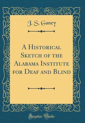 [6b694] #R.e.a.d@ A Historical Sketch of the Alabama Institute for Deaf and Blind (Classic Reprint) - J S Ganey ^e.P.u.b!