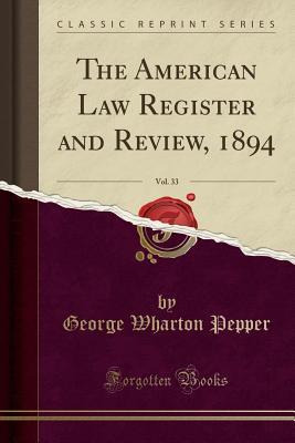 [2d493] *Read@ The American Law Register and Review, 1894, Vol. 33 (Classic Reprint) - George Wharton Pepper #PDF^