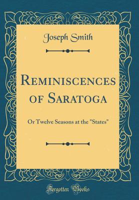 [14c21] #R.e.a.d! Reminiscences of Saratoga: Or Twelve Seasons at the states (Classic Reprint) - Joseph Aubin Smith %P.D.F~