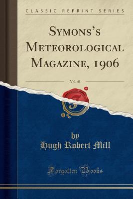 [b0930] ~Download% Symons's Meteorological Magazine, 1906, Vol. 41 (Classic Reprint) - Hugh Robert Mill #e.P.u.b#