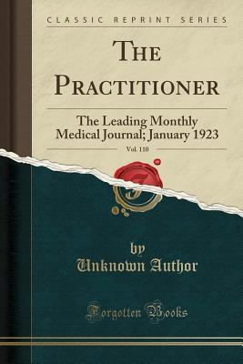 [65b07] %R.e.a.d^ !O.n.l.i.n.e@ The Practitioner, Vol. 110: The Leading Monthly Medical Journal; January 1923 (Classic Reprint) - Unknown ~PDF*