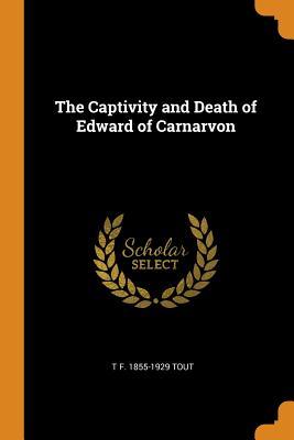 [48610] ^R.e.a.d@ The Captivity and Death of Edward of Carnarvon - Thomas Frederick Tout #e.P.u.b@