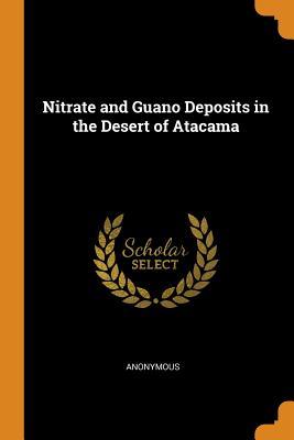 [2f875] ^R.e.a.d# %O.n.l.i.n.e% Nitrate and Guano Deposits in the Desert of Atacama - Anonymous !ePub@