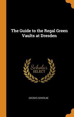 [eacad] ~Read@ ^Online~ The Guide to the Regal Green Vaults at Dresden - Grunes Gewolbe ^P.D.F#