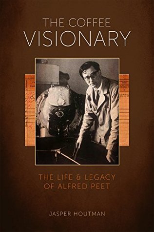 [38bab] @Read% The Coffee Visionary: The Life and Legacy of Alfred Peet - Jasper Houtman #ePub^