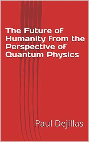 [45f4c] ^Download# The Future of Humanity from the Perspective of Quantum Physics - Paul Dejillas ~PDF!