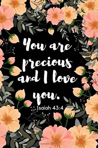 [36469] ~Read% You are precious and I love you. Isaiah 43:4: Beautiful Inspirational Bible Verse Journal for Women to write in, (6x9/wide ruled/150 Pages), Great Small Gift Idea for Christians - Asek Designs ~PDF%