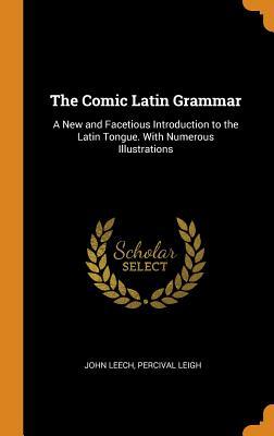 [62eb4] ^Full~ *Download# The Comic Latin Grammar: A New and Facetious Introduction to the Latin Tongue. with Numerous Illustrations - Percival Leigh !PDF*