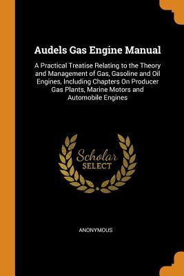 [968de] %Download* Audels Gas Engine Manual: A Practical Treatise Relating to the Theory and Management of Gas, Gasoline and Oil Engines, Including Chapters on Producer Gas Plants, Marine Motors and Automobile Engines - Anonymous %P.D.F%