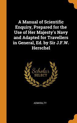 [336cd] ~R.e.a.d~ A Manual of Scientific Enquiry, Prepared for the Use of Her Majesty's Navy and Adapted for Travellers in General, Ed. by Sir J.F.W. Herschel - Admiralty ~ePub@