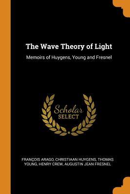 [6c468] %Download~ The Wave Theory of Light: Memoirs of Huygens, Young and Fresnel - François Arago ^P.D.F#