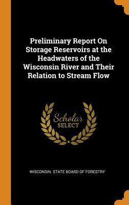 b4184] *D.o.w.n.l.o.a.d~ Preliminary Report on Storage Reservoirs at the Headwaters of the Wisconsin River and Their Relation to Stream Flow - Wisconsin State Board of Forestry *ePub@