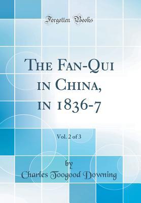 [c831b] #Read# The Fan-Qui in China, in 1836-7, Vol. 2 of 3 (Classic Reprint) - Charles Toogood Downing #ePub*
