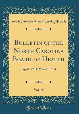 ef984] !D.o.w.n.l.o.a.d% Bulletin of the North Carolina Board of Health, Vol. 18: April, 1903-March, 1904 (Classic Reprint) - North Carolina State Board of Health ^ePub#