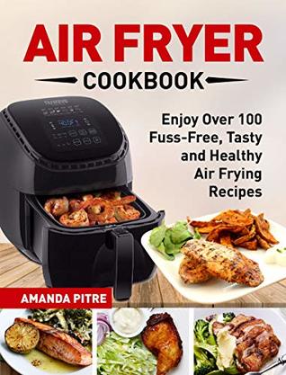 [36fb6] %Read~ Air Fryer Cookbook: The Ultimate Air Fryer Guide for Everyone to Enjoy Over 100 Fuss-Free, Tasty and Healthy Air Frying Recipes - Amanda Pitre !e.P.u.b@