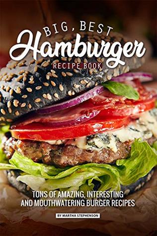 [3bc56] ~R.e.a.d^ %O.n.l.i.n.e# Big, Best Hamburger Recipe Book: Tons of Amazing, Interesting and Mouthwatering Burger Recipes - Martha Stephenson *e.P.u.b^