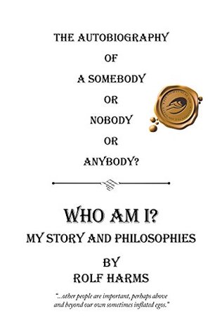 [dbd2c] #Read@ !Online@ Who Am I? My Story and Philosophies: The Autobiography of a Somebody or Nobody or Anybody? - Rolf Harms %e.P.u.b#