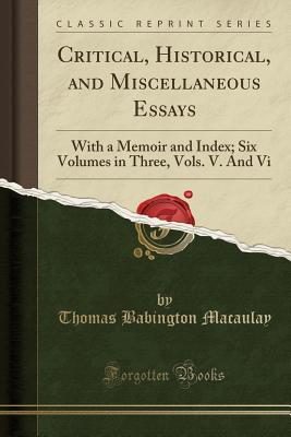 [2c8c4] #F.u.l.l.! !D.o.w.n.l.o.a.d@ Critical, Historical, and Miscellaneous Essays: With a Memoir and Index; Six Volumes in Three, Vols. V. and VI (Classic Reprint) - Thomas Babington Macaulay *P.D.F^