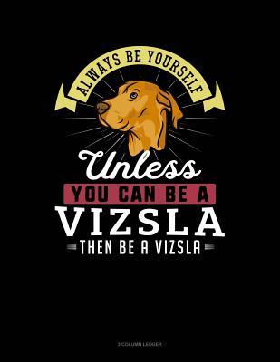[ba8bc] *Read@ *Online% Always Be Yourself Unless You Can Be a Vizsla Then Be a Vizsla: 3 Column Ledger -  %P.D.F#