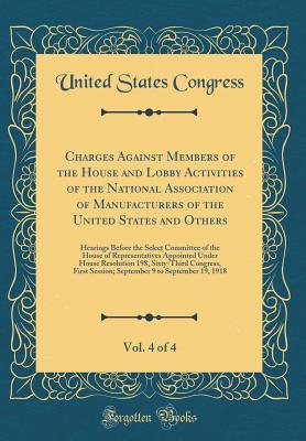 [b2f0b] *F.u.l.l.* %D.o.w.n.l.o.a.d! Charges Against Members of the House and Lobby Activities of the National Association of Manufacturers of the United States and Others, Vol. 4 of 4: Hearings Before the Select Committee of the House of Representatives Appointed Under House Resolution 198 - U.S. Congress #ePub*